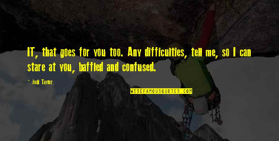 Post Workout Happiness Quotes By Jodi Taylor: IT, that goes for you too. Any difficulties, Post Workout Happiness Quotes By Jodi Taylor: IT, that goes for you too. Any difficulties,