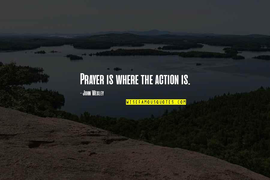 Post Workout Happiness Quotes By John Wesley: Prayer is where the action is. Post Workout Happiness Quotes By John Wesley: Prayer is where the action is.