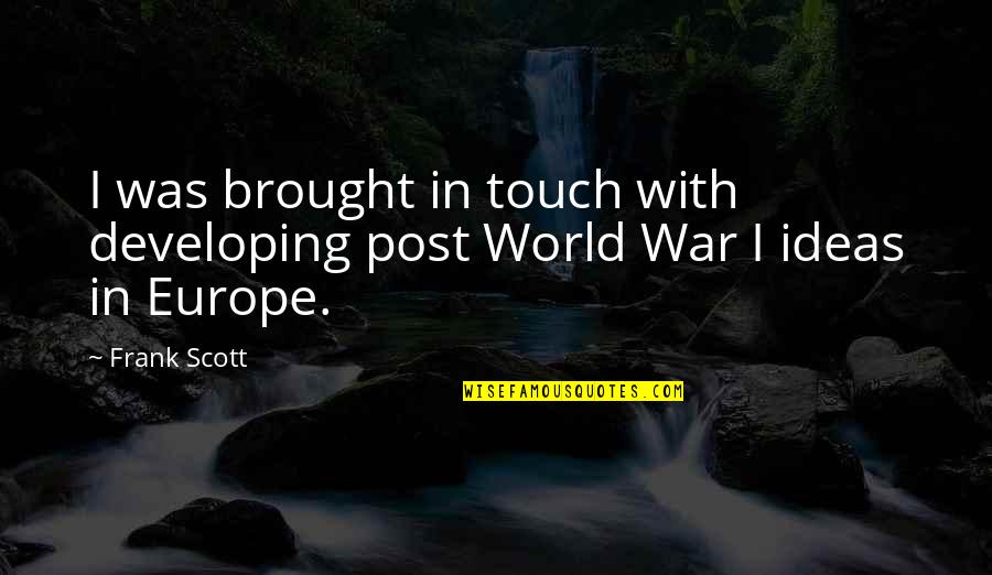 Post World War 1 Quotes By Frank Scott: I was brought in touch with developing post