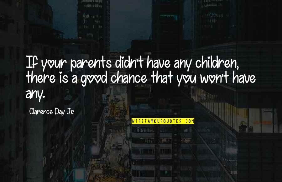 Post Wwii Quotes By Clarence Day Jr.: If your parents didn't have any children, there