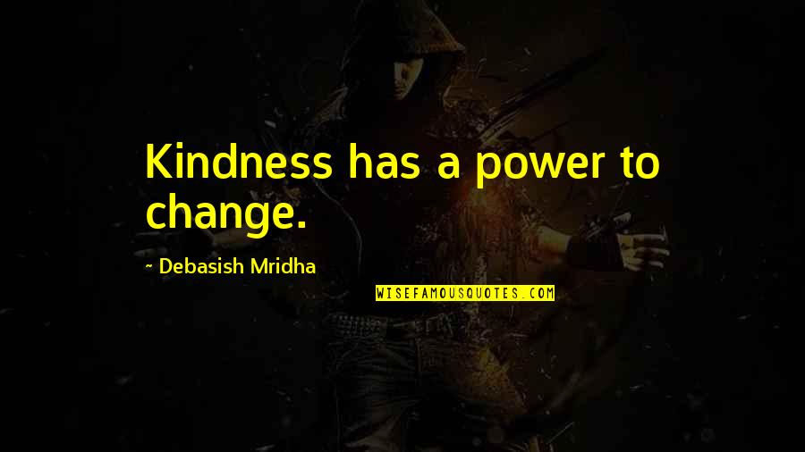 Post Wwii Quotes By Debasish Mridha: Kindness has a power to change.