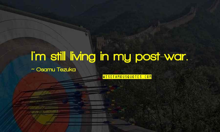 Post Wwii Quotes By Osamu Tezuka: I'm still living in my post-war.
