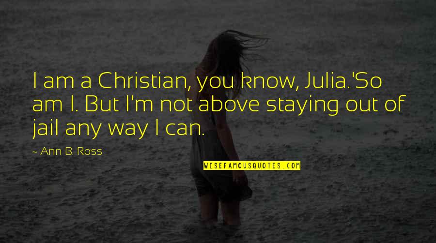 Postadoxine Quotes By Ann B. Ross: I am a Christian, you know, Julia.'So am