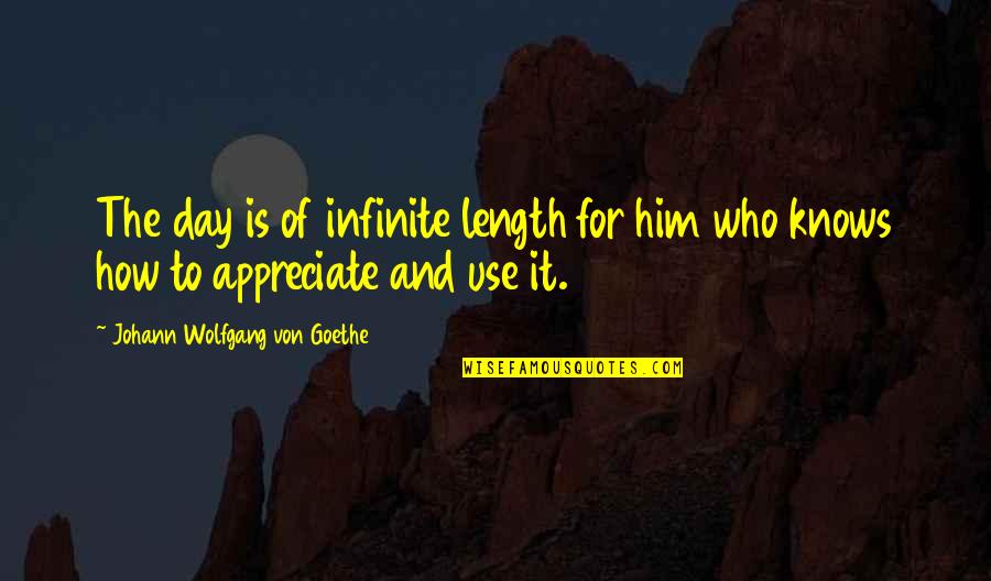 Postadoxine Quotes By Johann Wolfgang Von Goethe: The day is of infinite length for him