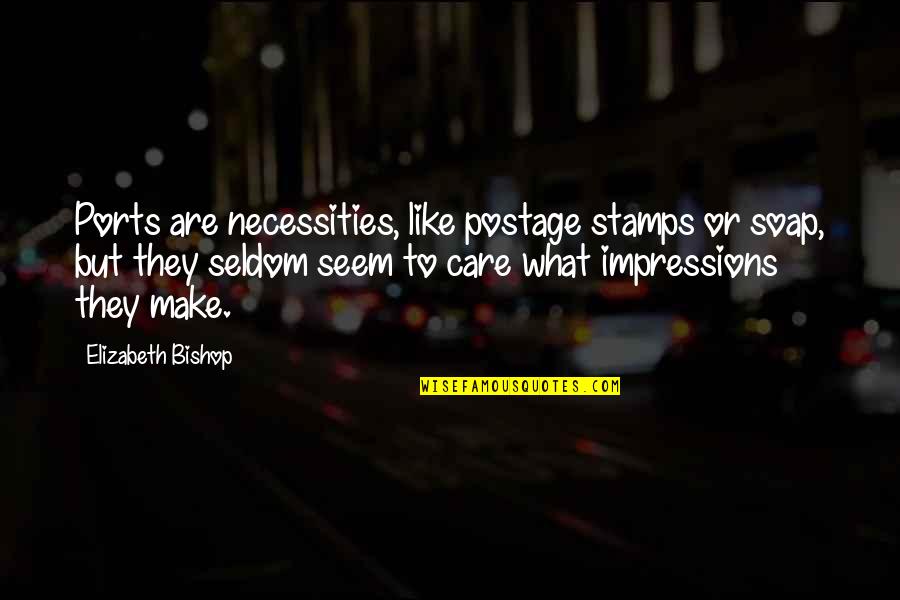 Postage Stamps Quotes By Elizabeth Bishop: Ports are necessities, like postage stamps or soap, Postage Stamps Quotes By Elizabeth Bishop: Ports are necessities, like postage stamps or soap,