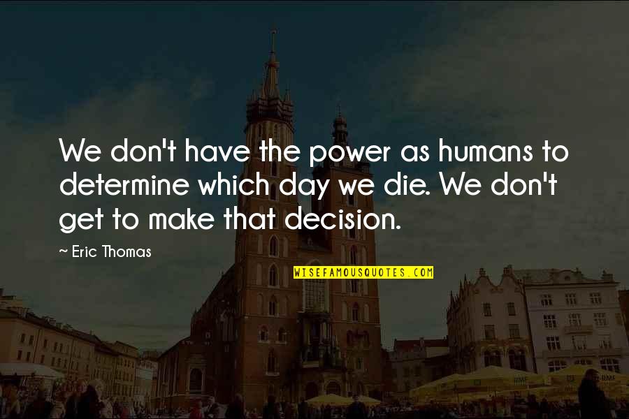 Postaje Kri Nog Quotes By Eric Thomas: We don't have the power as humans to Postaje Kri Nog Quotes By Eric Thomas: We don't have the power as humans to