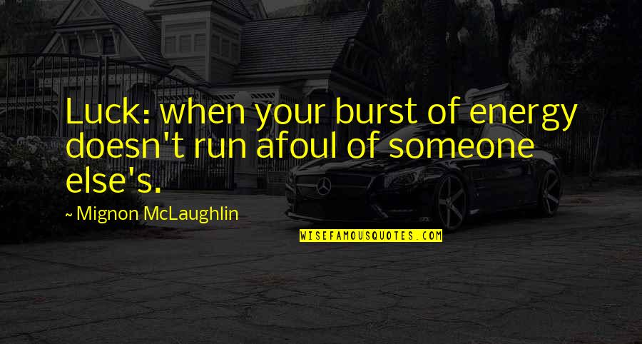 Postaje Kri Nog Quotes By Mignon McLaughlin: Luck: when your burst of energy doesn't run Postaje Kri Nog Quotes By Mignon McLaughlin: Luck: when your burst of energy doesn't run