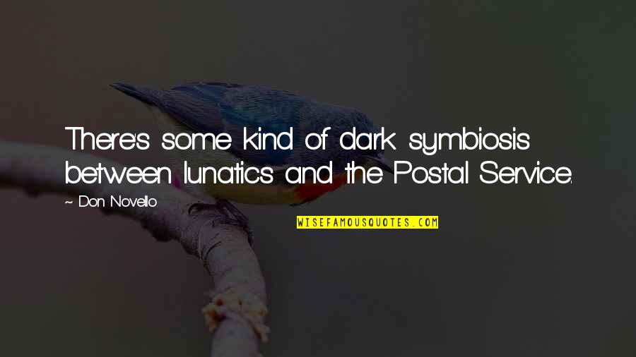 Postal Service Quotes By Don Novello: There's some kind of dark symbiosis between lunatics