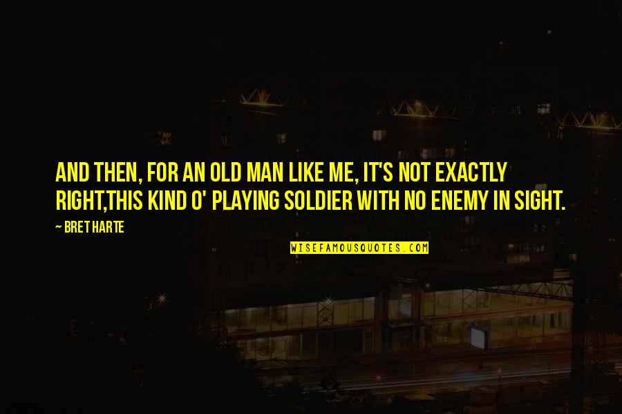 Postanalytical Quotes By Bret Harte: And then, for an old man like me, Postanalytical Quotes By Bret Harte: And then, for an old man like me,