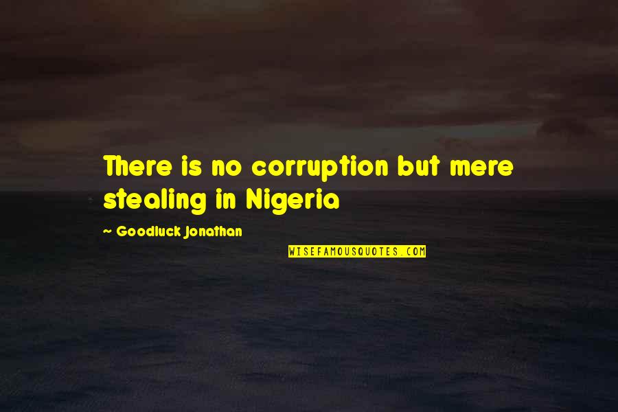 Postance Poultry Quotes By Goodluck Jonathan: There is no corruption but mere stealing in