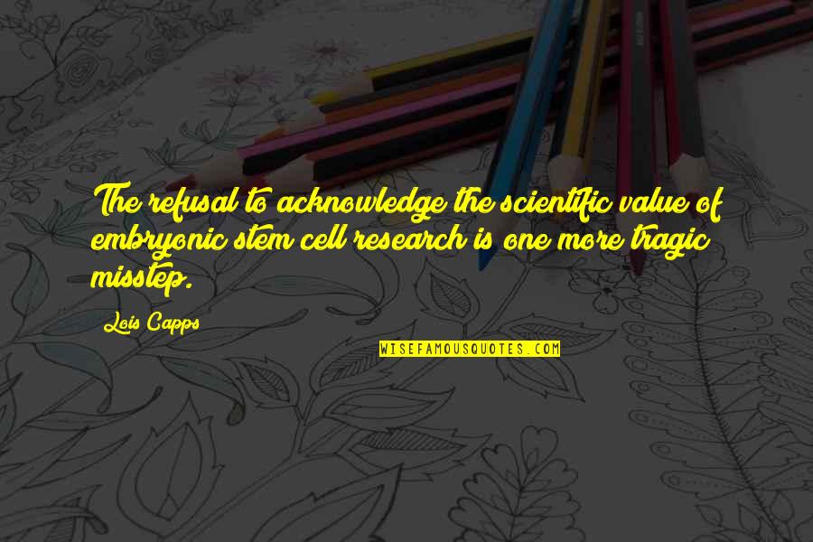 Postavitev Quotes By Lois Capps: The refusal to acknowledge the scientific value of Postavitev Quotes By Lois Capps: The refusal to acknowledge the scientific value of