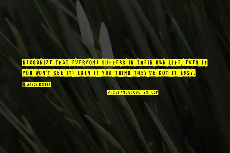 Postavitev Quotes By Wendy Keller: Recognize that everyone suffers in their own life, Postavitev Quotes By Wendy Keller: Recognize that everyone suffers in their own life,