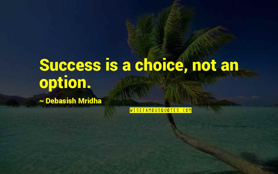 Postaviti Fusnuto Quotes By Debasish Mridha: Success is a choice, not an option. Postaviti Fusnuto Quotes By Debasish Mridha: Success is a choice, not an option.
