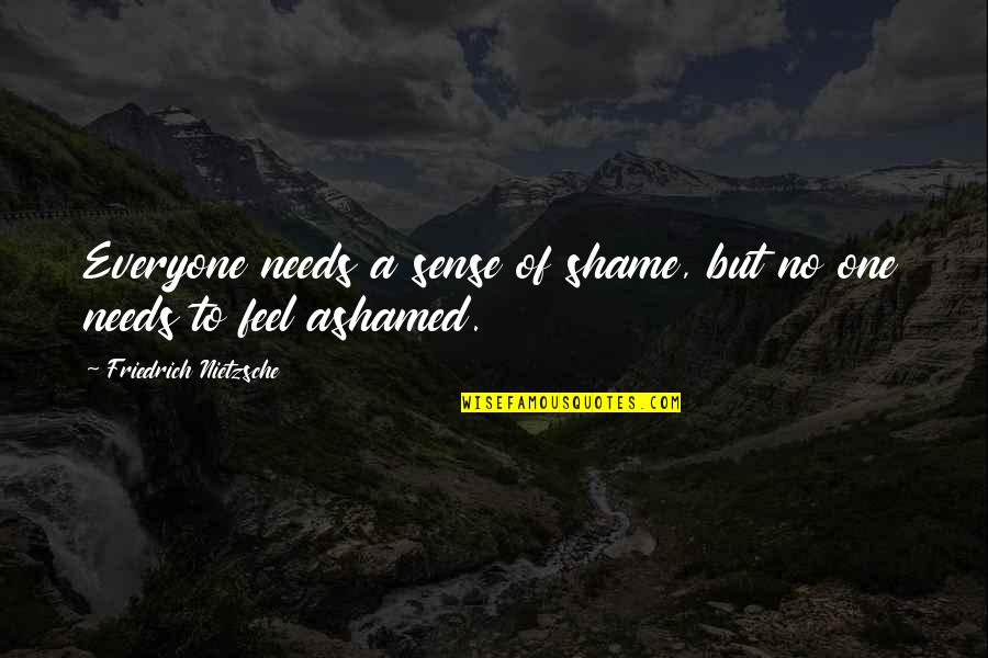 Postavka Mrtve Quotes By Friedrich Nietzsche: Everyone needs a sense of shame, but no Postavka Mrtve Quotes By Friedrich Nietzsche: Everyone needs a sense of shame, but no