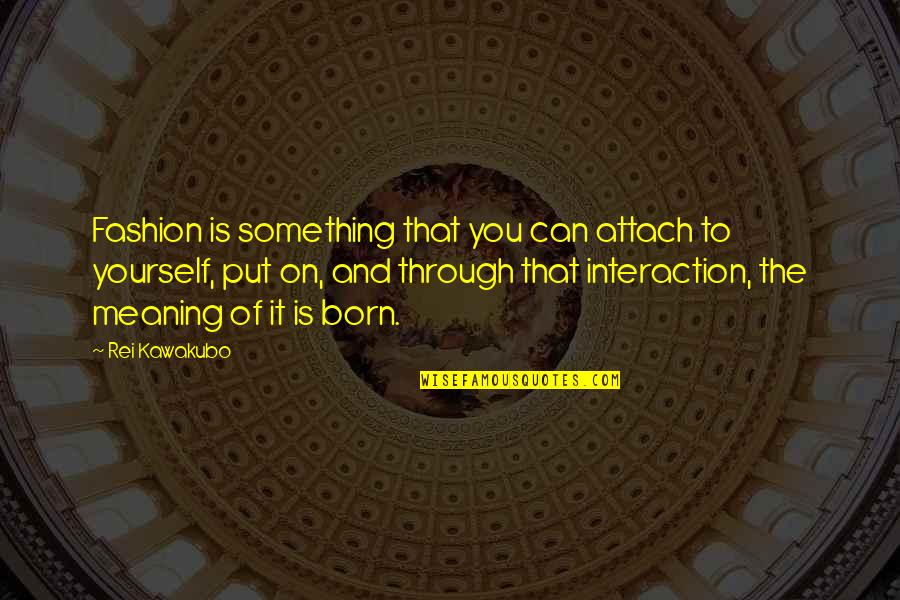 Postavka Mrtve Quotes By Rei Kawakubo: Fashion is something that you can attach to Postavka Mrtve Quotes By Rei Kawakubo: Fashion is something that you can attach to