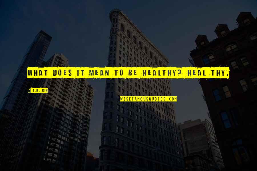 Postcard Killings Quotes By J.R. Rim: What does it mean to be healthy? Heal Postcard Killings Quotes By J.R. Rim: What does it mean to be healthy? Heal