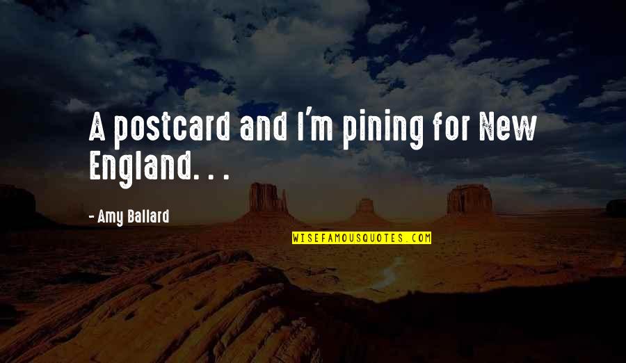 Postcard Quotes By Amy Ballard: A postcard and I'm pining for New England.