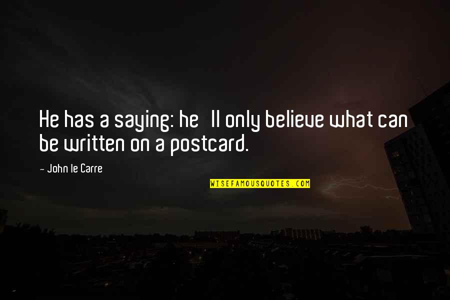 Postcard Quotes By John Le Carre: He has a saying: he'll only believe what