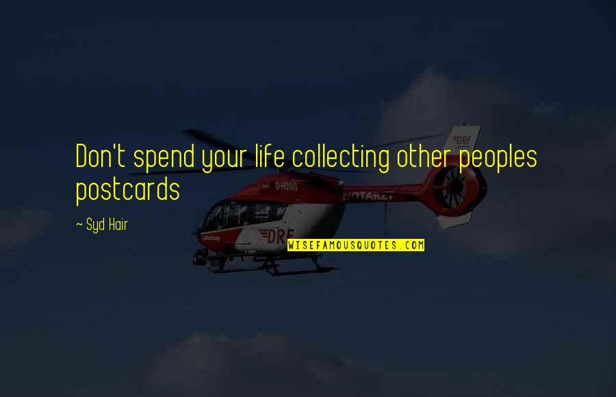 Postcards With Quotes By Syd Hair: Don't spend your life collecting other peoples postcards