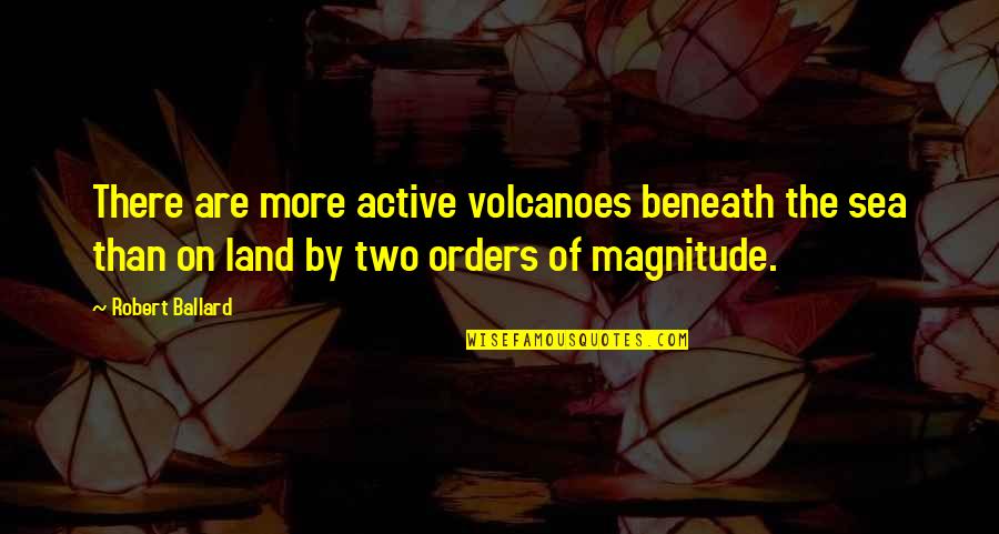 Postcoital Bleeding Quotes By Robert Ballard: There are more active volcanoes beneath the sea