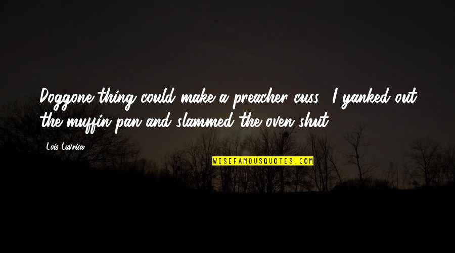 Postcolonial Love Poem Quotes By Lois Lavrisa: Doggone thing could make a preacher cuss." I Postcolonial Love Poem Quotes By Lois Lavrisa: Doggone thing could make a preacher cuss." I