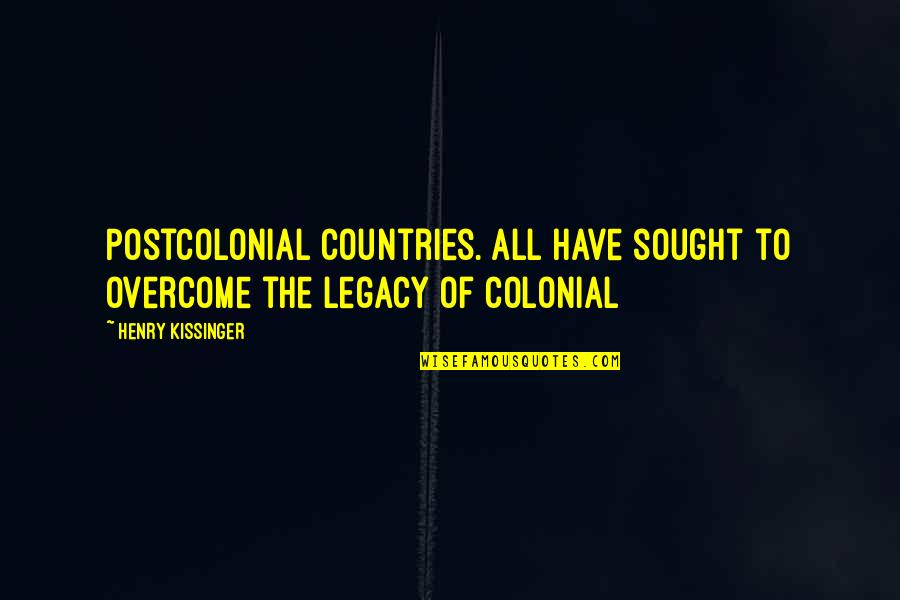 Postcolonial Quotes By Henry Kissinger: Postcolonial countries. All have sought to overcome the