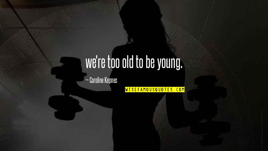 Postcolonialism Theory Quotes By Caroline Kepnes: we're too old to be young.