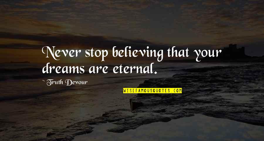 Postcolonialist Quotes By Truth Devour: Never stop believing that your dreams are eternal.