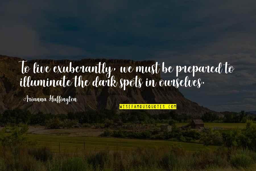 Postcreation Quotes By Arianna Huffington: To live exuberantly, we must be prepared to