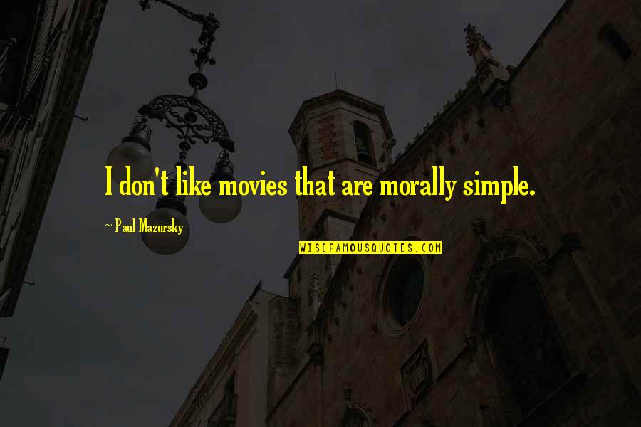 Postcreation Quotes By Paul Mazursky: I don't like movies that are morally simple. Postcreation Quotes By Paul Mazursky: I don't like movies that are morally simple.