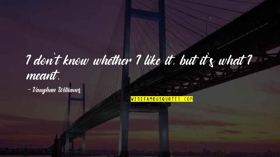 Postdoc Brewing Quotes By Vaughan Williams: I don't know whether I like it, but Postdoc Brewing Quotes By Vaughan Williams: I don't know whether I like it, but