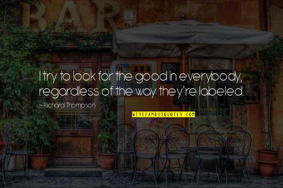 Poste Quote Quotes By Richard Thompson: I try to look for the good in