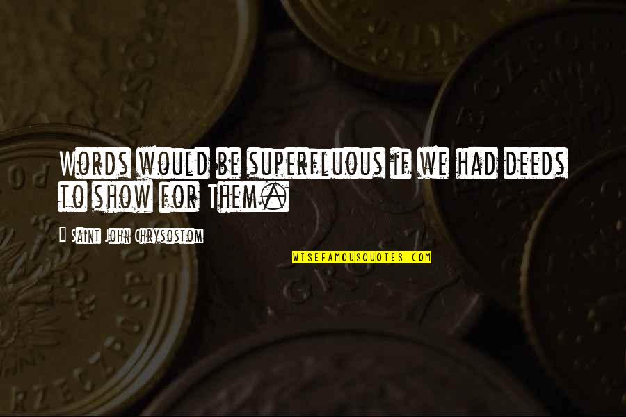 Poste Quote Quotes By Saint John Chrysostom: Words would be superfluous if we had deeds Poste Quote Quotes By Saint John Chrysostom: Words would be superfluous if we had deeds