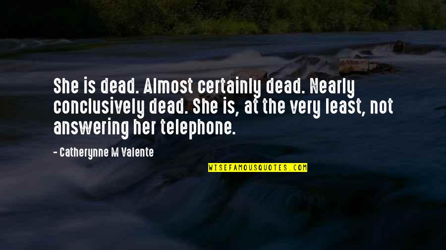 Postea Quotes By Catherynne M Valente: She is dead. Almost certainly dead. Nearly conclusively