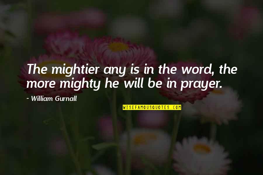Postea Quotes By William Gurnall: The mightier any is in the word, the Postea Quotes By William Gurnall: The mightier any is in the word, the
