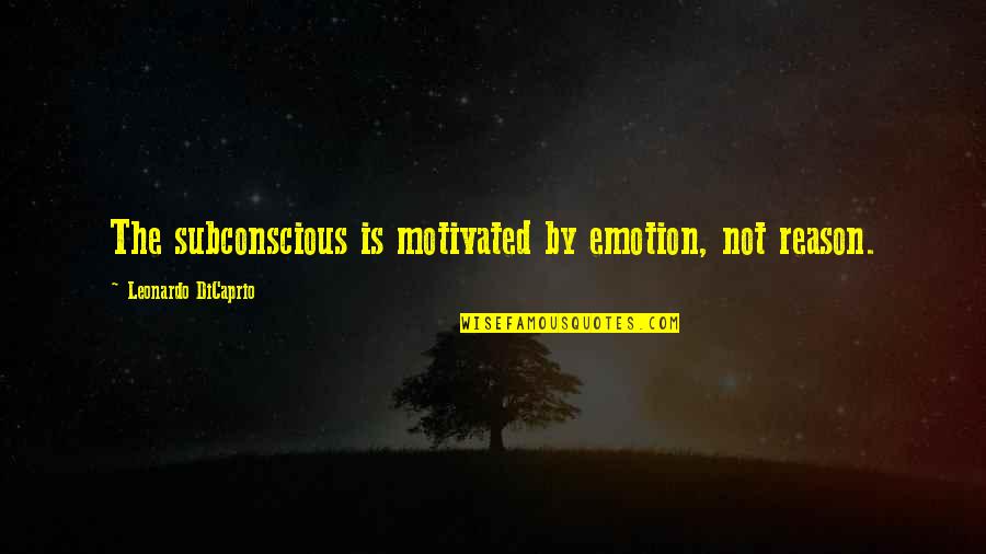 Posteak Quotes By Leonardo DiCaprio: The subconscious is motivated by emotion, not reason.