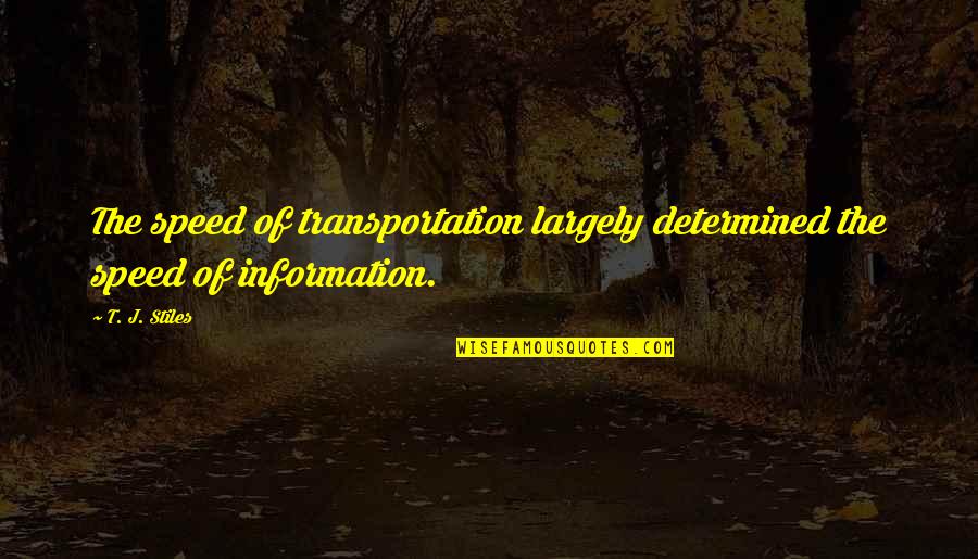 Posted By Emily Grenier Quotes By T. J. Stiles: The speed of transportation largely determined the speed
