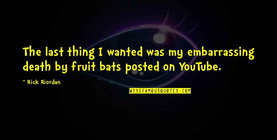 Posted Quotes By Rick Riordan: The last thing I wanted was my embarrassing