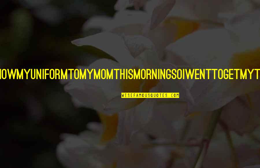 Poster Design Quotes By Lisi Harrison: IwantedtoshowmyuniformtomymomthismorningsoIwenttogetmytrashbagand-