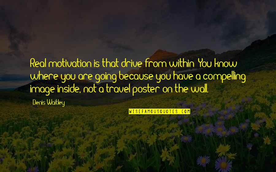 Poster Quotes By Denis Waitley: Real motivation is that drive from within: You Poster Quotes By Denis Waitley: Real motivation is that drive from within: You