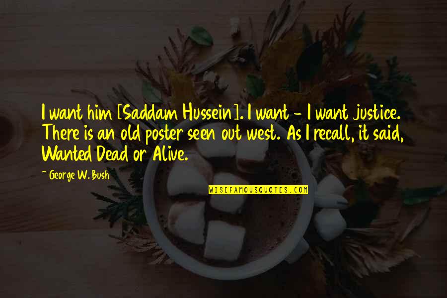 Poster Quotes By George W. Bush: I want him [Saddam Hussein]. I want -
