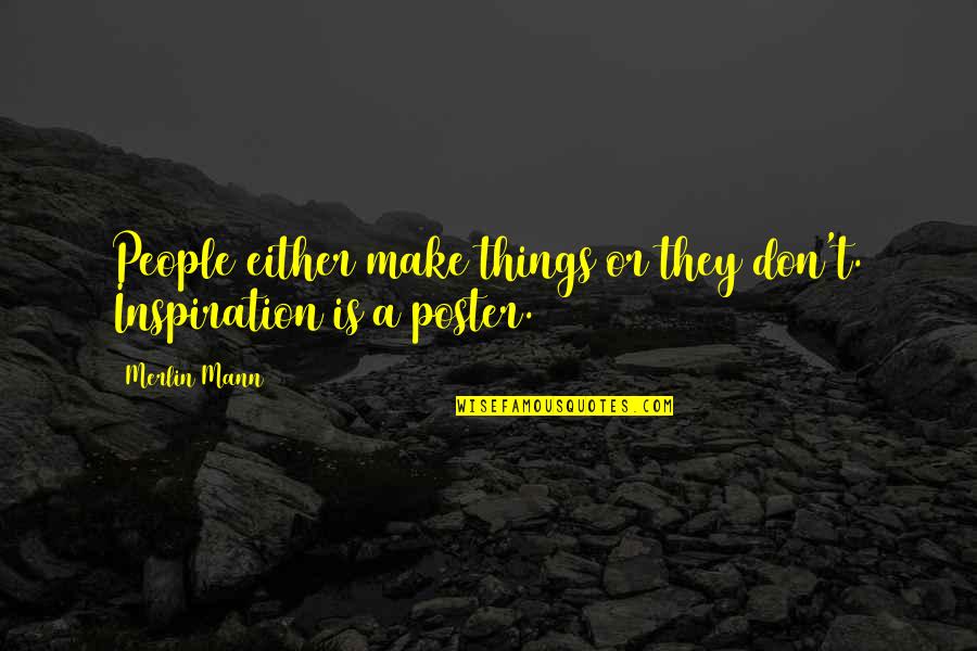 Poster Quotes By Merlin Mann: People either make things or they don't. Inspiration