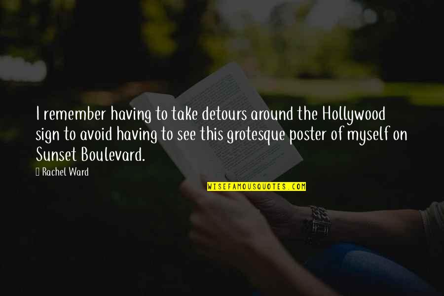 Poster Quotes By Rachel Ward: I remember having to take detours around the Poster Quotes By Rachel Ward: I remember having to take detours around the