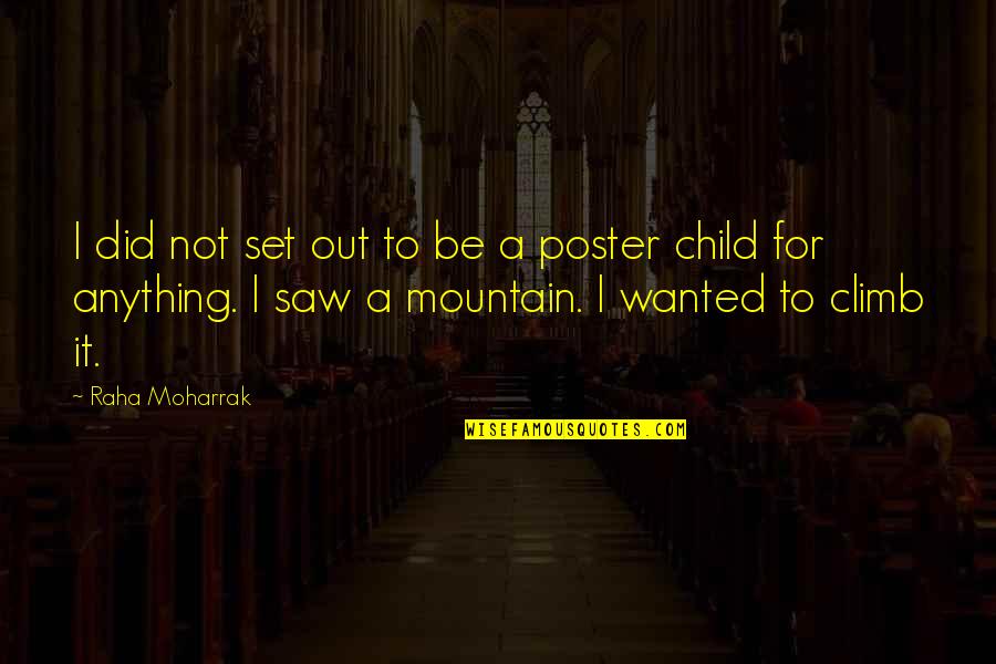Poster Quotes By Raha Moharrak: I did not set out to be a Poster Quotes By Raha Moharrak: I did not set out to be a