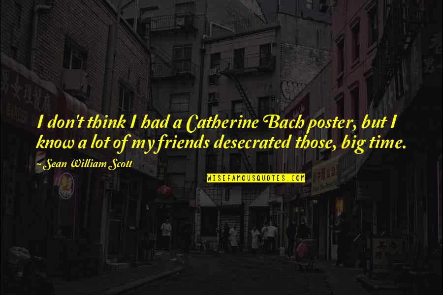 Poster Quotes By Sean William Scott: I don't think I had a Catherine Bach Poster Quotes By Sean William Scott: I don't think I had a Catherine Bach