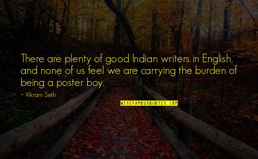 Poster Quotes By Vikram Seth: There are plenty of good Indian writers in Poster Quotes By Vikram Seth: There are plenty of good Indian writers in