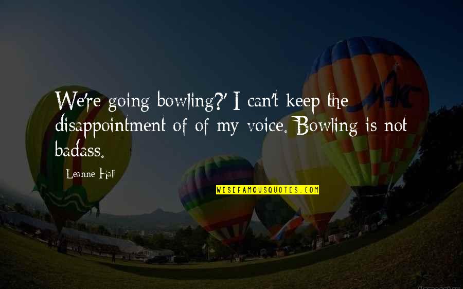 Posterior Quotes By Leanne Hall: We're going bowling?' I can't keep the disappointment