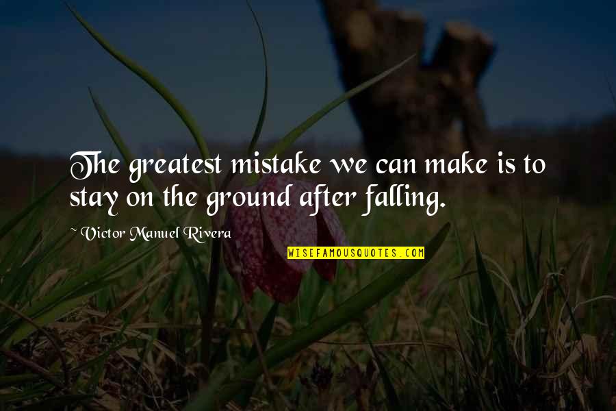 Posterior Tibial Tendonitis Quotes By Victor Manuel Rivera: The greatest mistake we can make is to Posterior Tibial Tendonitis Quotes By Victor Manuel Rivera: The greatest mistake we can make is to
