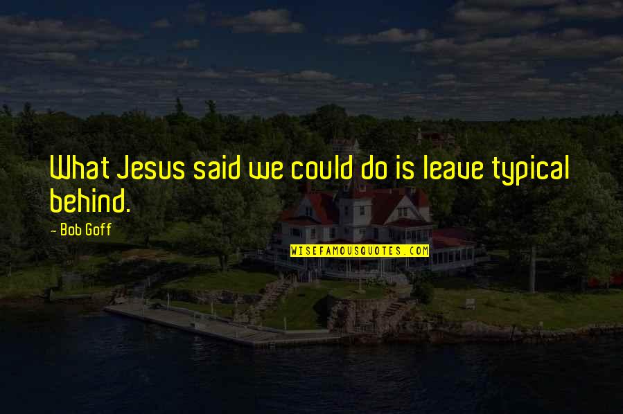 Posteriores Con Quotes By Bob Goff: What Jesus said we could do is leave