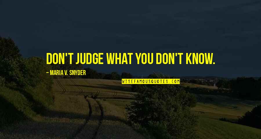Posteriori Quotes By Maria V. Snyder: Don't judge what you don't know.